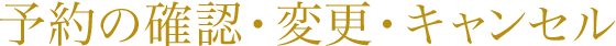予約の確認・変更・キャンセル